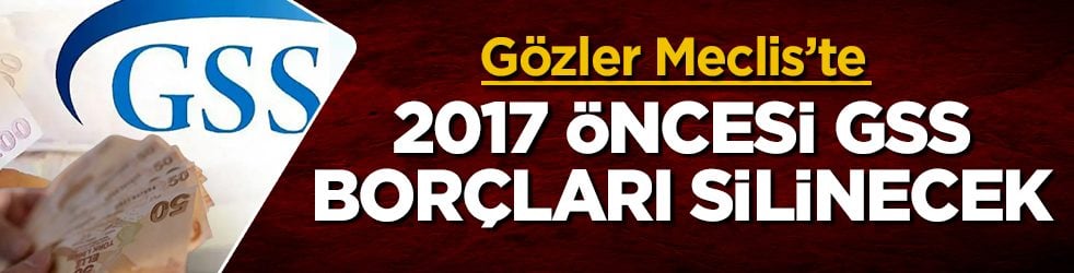 2017 öncesi GSS borçları silinecek! Gözler Meclis’te
