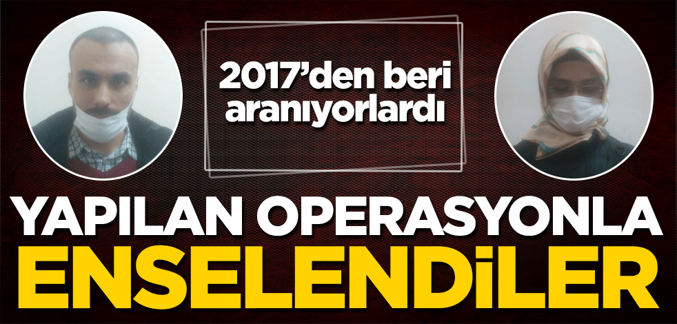 2017'den beri aranıyorlardı! Yapılan operasyonla enselendiler