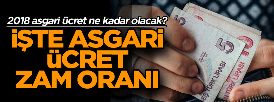 2018 asgari ücret ne kadar olacak? İşte asgari ücret zam oranı
