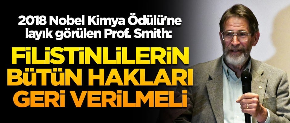 2018 Nobel Kimya Ödülü'ne layık görülen Prof. Smith: Filistinlilerin bütün hakları geri verilmeli