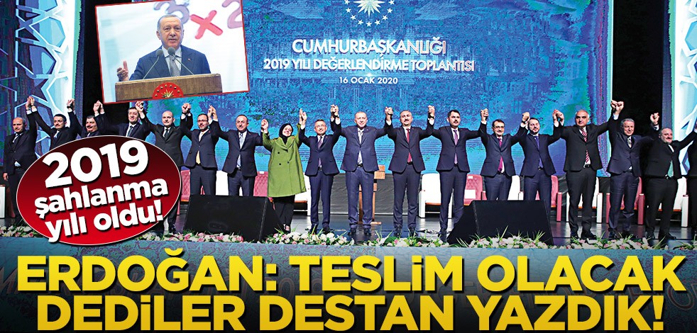 2019 şahlanma yılı oldu! Erdoğan: Teslim olacak dediler destan yazdık