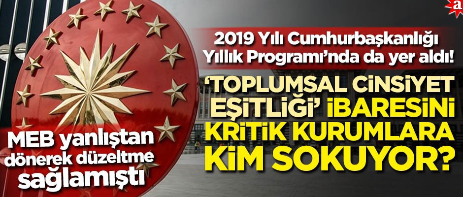 2019 Yılı Cumhurbaşkanlığı Yıllık Programı'nda da yer aldı! 'Toplumsal Cinsiyet Eşitliği' ibaresini kritik kurumlara kim sokuyor?