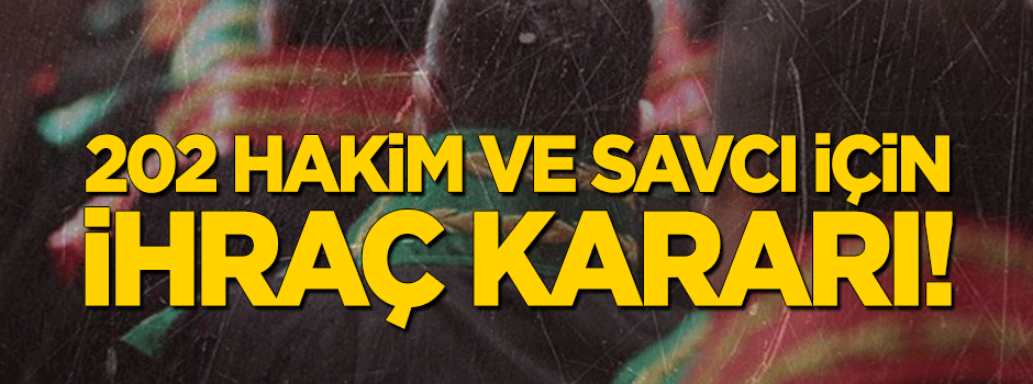 202 hakim ve savcı ihraç edildi!