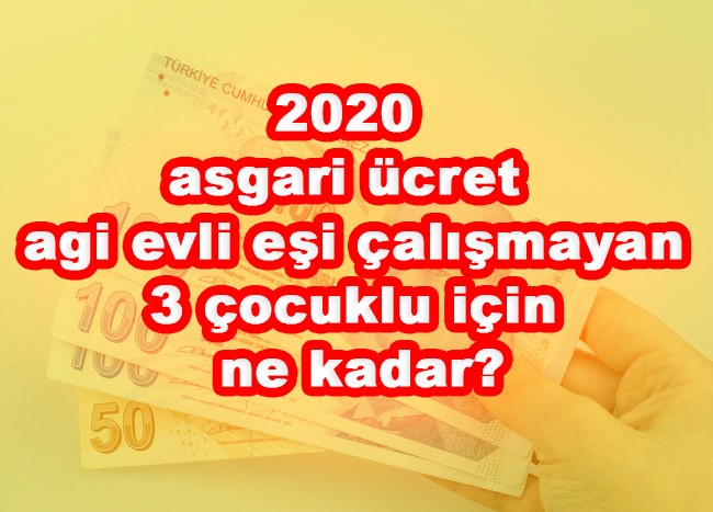 2020 asgari ücret agi evli eşi çalışmayan 3 çocuklu için ne kadar?