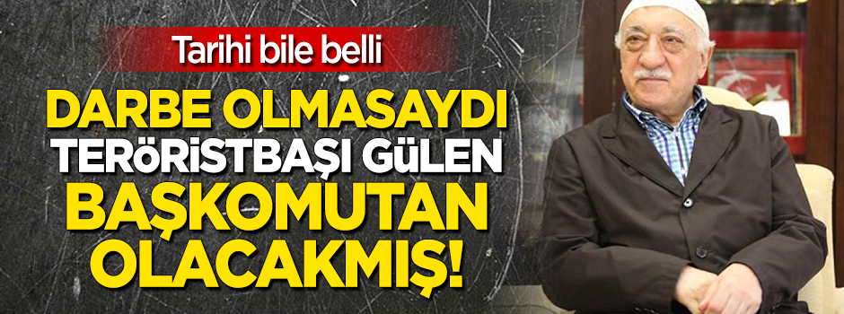 2020 yılında Gülen Başkomutan olacaktı