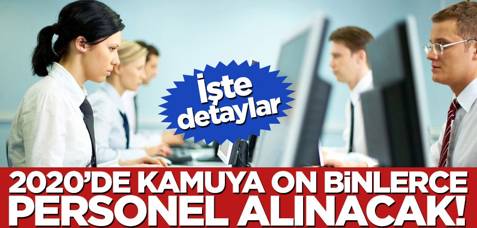 2020’de kamuya on binlerce personel alınacak! İşte detaylar…