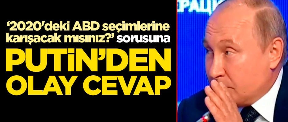 '2020'deki ABD seçimlerine karışacak mısınız?' sorusuna Putin'den olay cevap