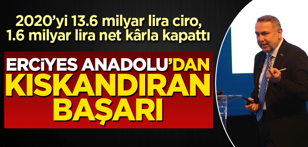 2020’yi 13.6 milyar lira ciro, 1.6 milyar lira net kârla kapattı! Erciyes Anadolu'dan kıskandıran başarı