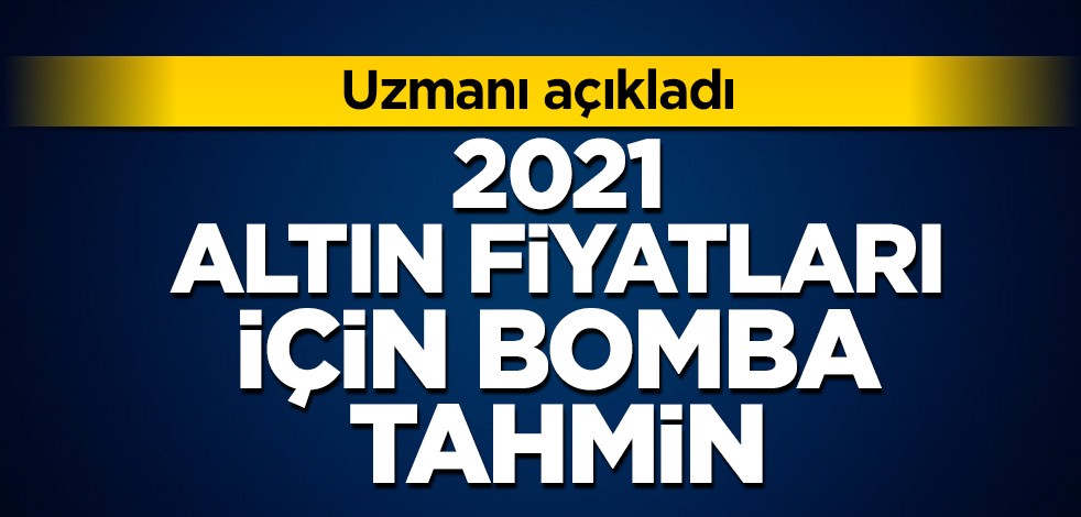 2021 altın fiyatları için bomba tahmin! Uzmanı açıkladı