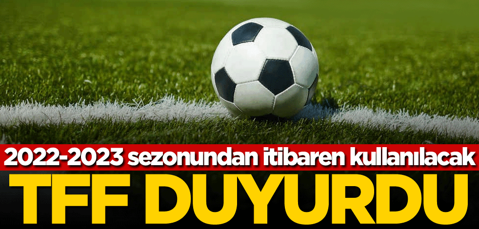 2022-2023 sezonundan itibaren kullanılacak! TFF duyurdu