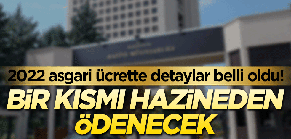 2022 asgari ücrette detaylar belli oldu! Bir kısmı Hazine’den ödenecek