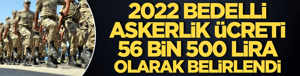 2022 bedelli askerlik ücreti 56 bin 500 lira olarak belirlendi
