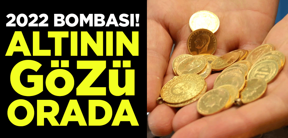 2022 bombası! Altının gözü orada