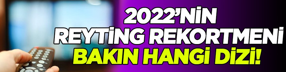 2022’nin Reyting Rekortmeni bakın hangi dizi! Detay şok etti...
