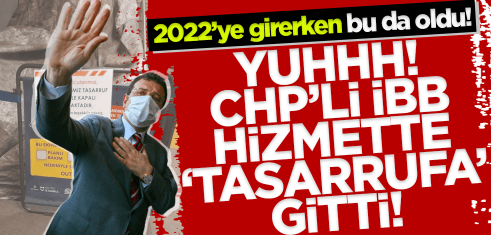 2022'ye girerken bu da oldu! CHP'li İBB hizmette 'tasarrufa' gitti!