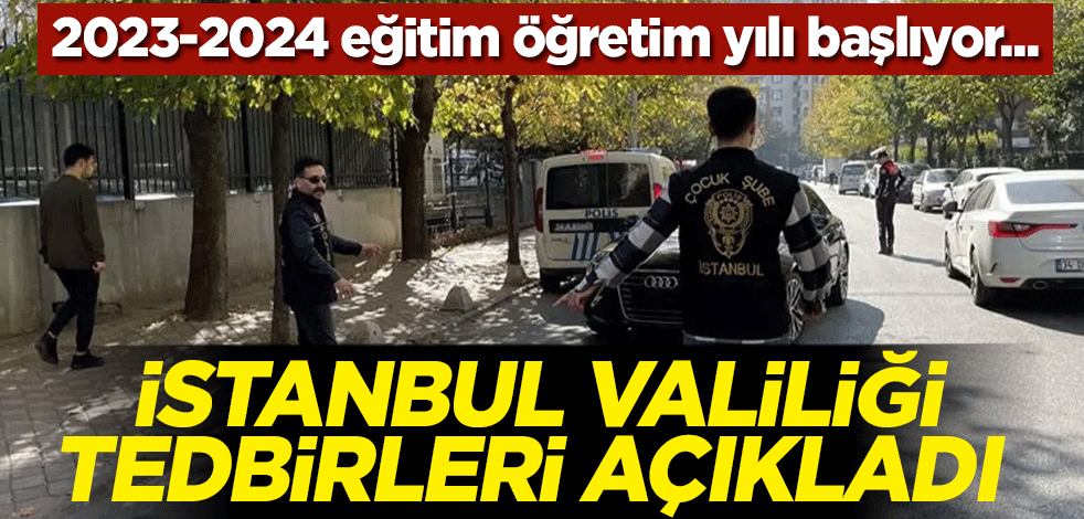 2023-2024 eğitim öğretim yılı başlıyor... İstanbul Valiliği tedbirleri açıkladı