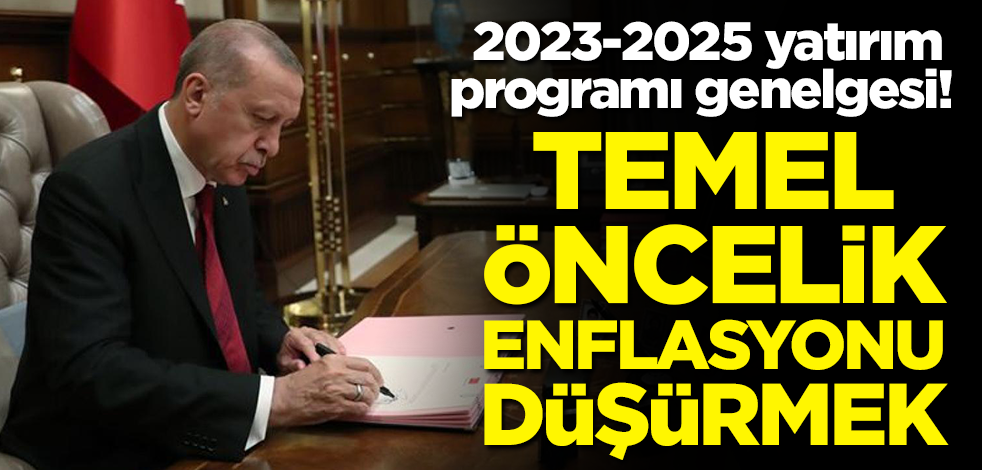 2023-2025 yatırım programı genelgesi! Temel öncelik enflasyonu düşürmek