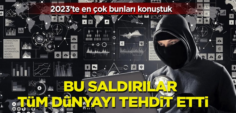 2023'te en çok bunları konuştuk! Bu saldırılar tüm dünyayı tehdit etti