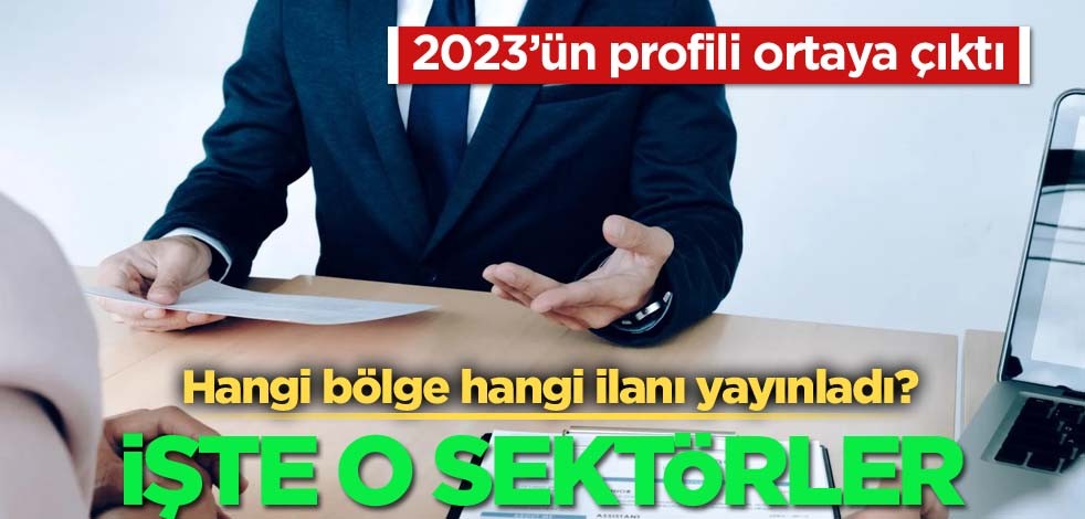 2023'ün profili ortaya çıktı! Hangi bölge hangi ilanı yayınlardı! İşte o sektörler
