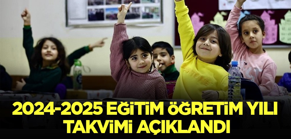 2024-2025 eğitim öğretim yılı takvimi açıklandı