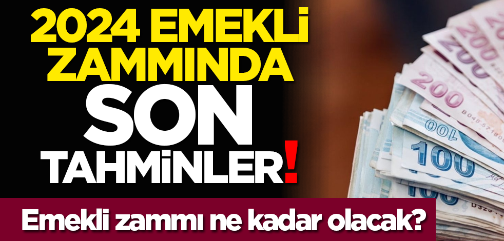 2024 Emekli Zammında Son Tahminler! Emekli zammı ne kadar olacak?