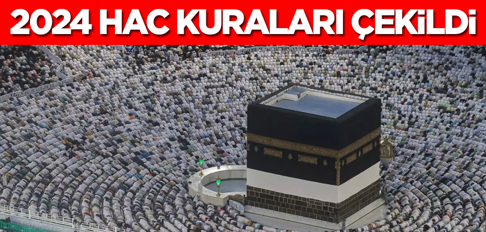 2024 hac kuraları çekildi! Sonuçlar e-Devlet'te olacak