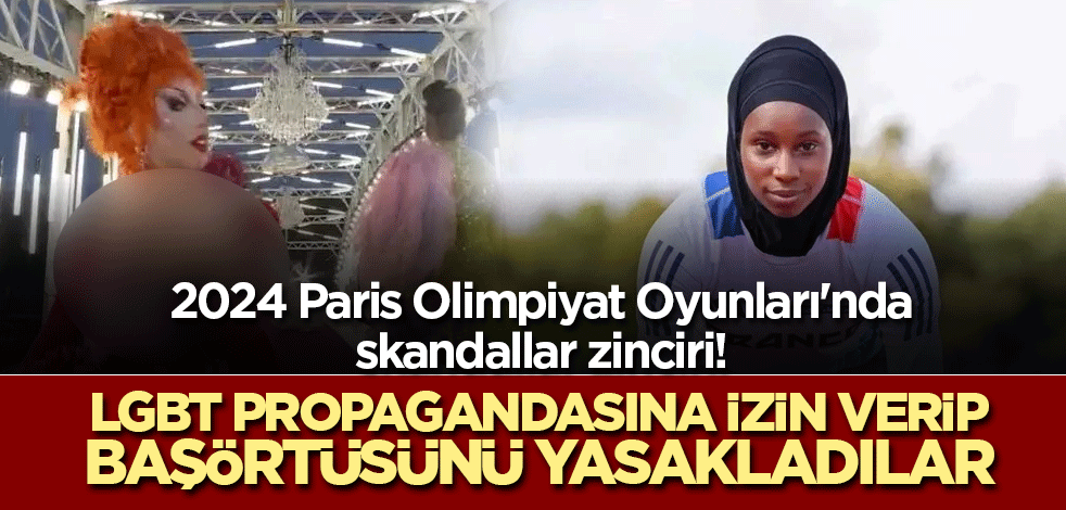 2024 Paris Olimpiyat Oyunları'nda skandallar zinciri! LGBT propagandasına izin verip başörtüsünü yasakladılar