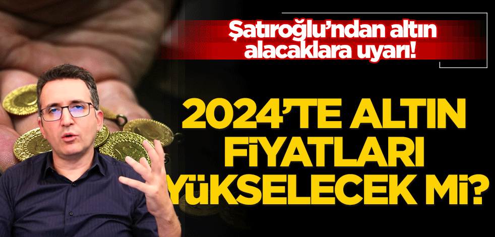 2024'te altın fiyatları yükselecek mi? Altın alacaklara uyarı!
