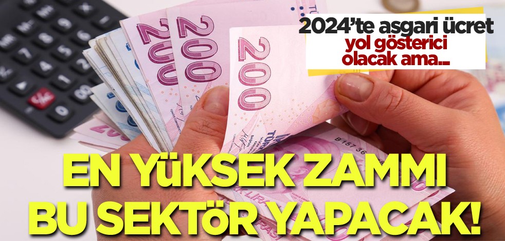 2024'te asgari ücret yol gösterici olacak ama! En yüksek zammı bu sektör yapacak!