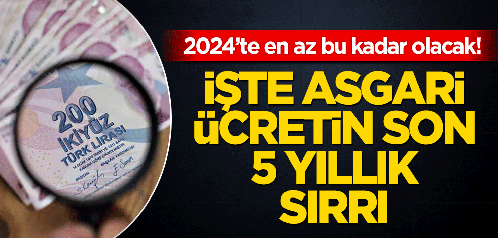 2024’te en az bu kadar olacak! İşte asgari ücretin son 5 yıllık sırrı