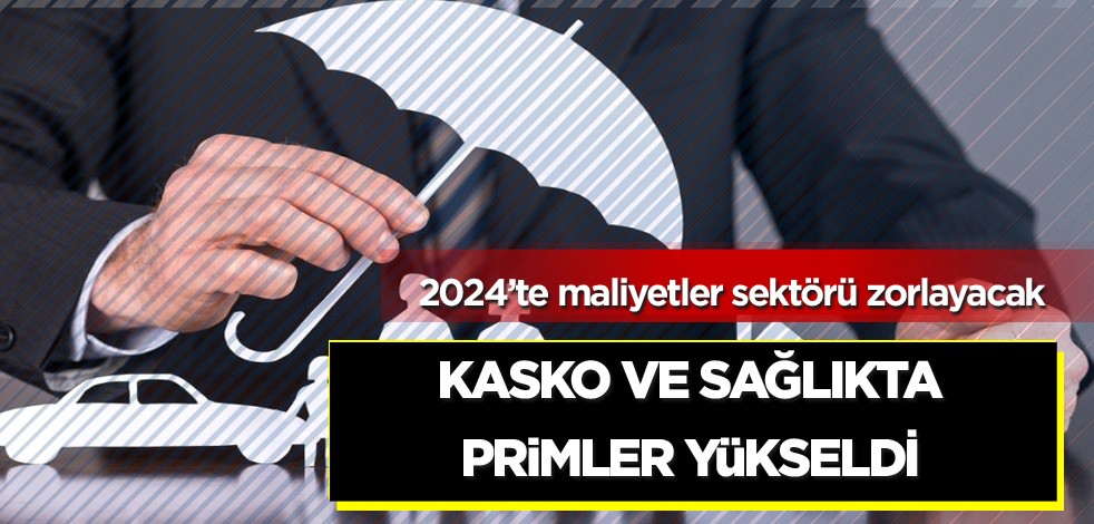 2024'te maliyetler sektörü zorlayacak! Kasko ve sağlıkta primler yükseldi