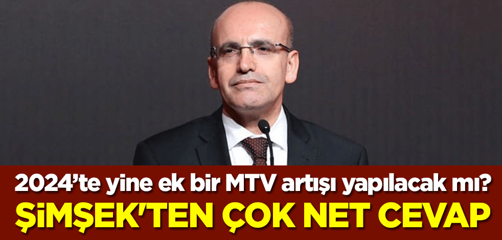 2024’te yine ek bir MTV artışı yapılacak mı? Hazine ve Maliye Bakanı Mehmet Şimşek'ten çok net cevap