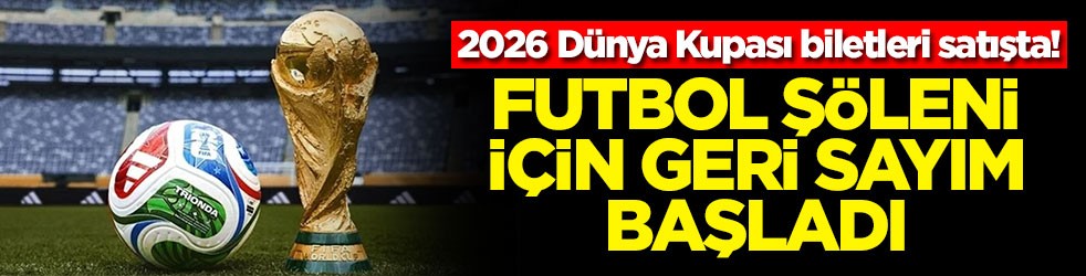 2026 Dünya Kupası biletleri satışta! Futbol şöleni için geri sayım başladı
