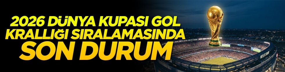 2026 Dünya Kupası gol krallığı sıralamasında son durum