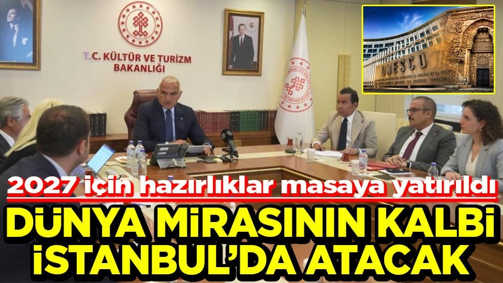 2027 için hazırlıklar masaya yatırıldı Dünya mirasının kalbi İstanbul’da atacak