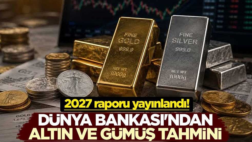2027 raporu yayınlandı! Dünya Bankası'ndan altın ve gümüş tahmini