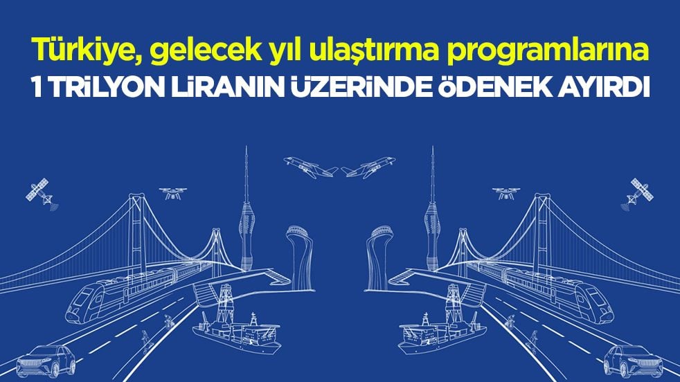 2027 ulaştırma bütçesi belli oldu: 1 trilyon liranın üzerinde ödenek ayrıldı 