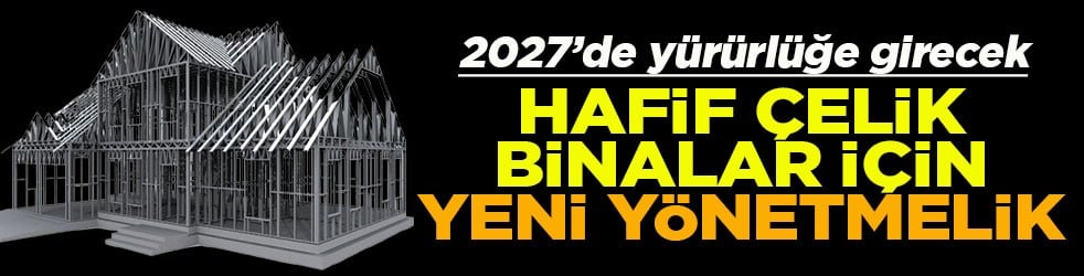 2027’de yürürlüğe girecek Hafif çelik binalar için yeni yönetmelik