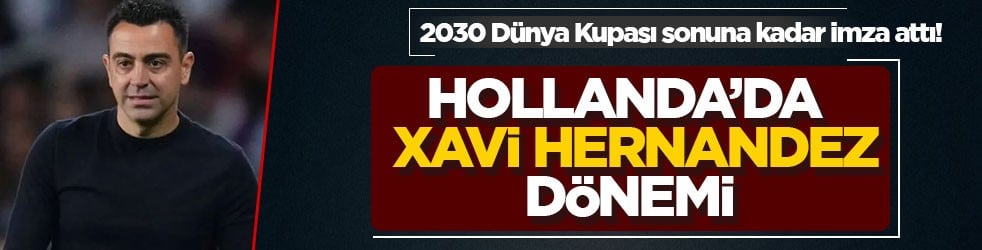 2030 Dünya Kupası sonuna kadar imza attı! Hollanda’da Xavi Hernandez dönemi