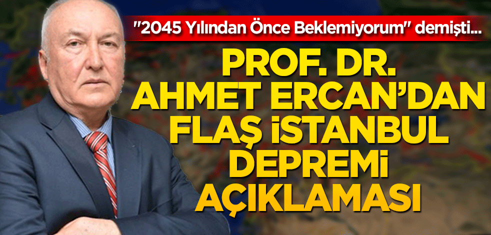"2045 Yılından Önce Beklemiyorum" demişti... Prof. Dr. Ahmet Ercan'dan flaş İstanbul Depremi Açıklaması