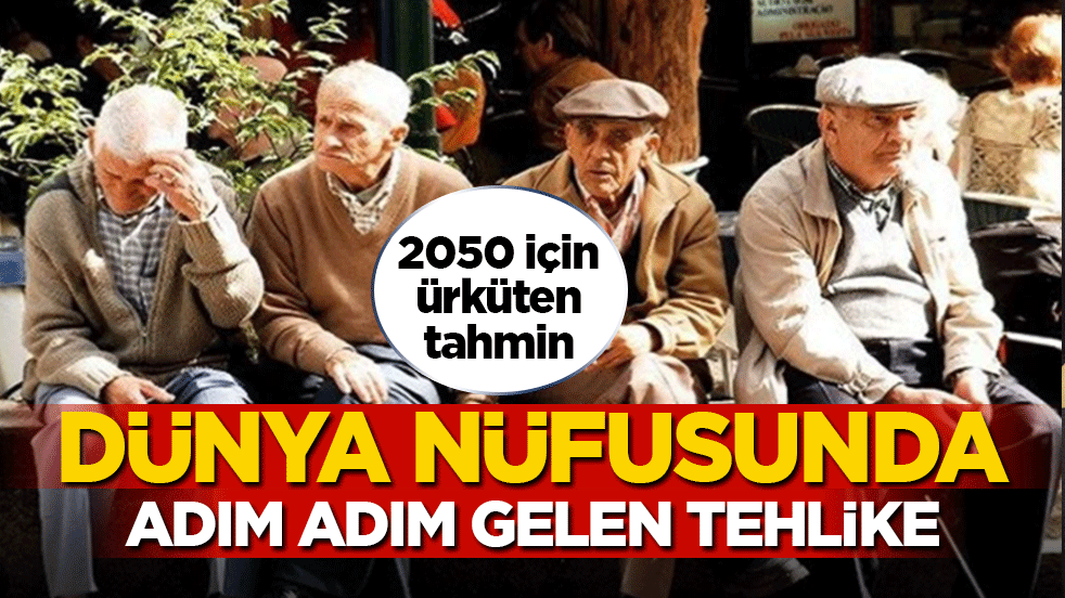 2050 için ürküten tahmin: Dünya nüfusunda adım adım gelen tehlike
