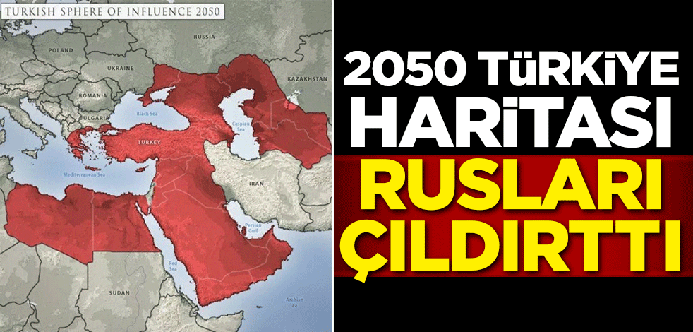 2050 Türkiye haritası Rusları çıldırttı