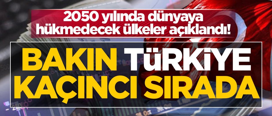 2050 yılında dünyaya hükmedecek ülkeler açıklandı! Türkiye bakın kaçıncı sırada