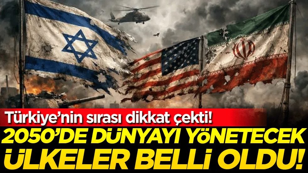 2050'de dünyayı yönetecek ülkeleri açıkladılar! Bakın Türkiye kaçıncı sırada!