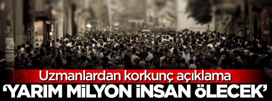 "2050'ye kadar yarım milyon insan ölecek"