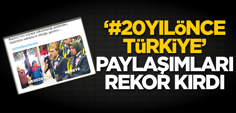 ‘#20yılönce Türkiye’ paylaşımları rekor kırdı