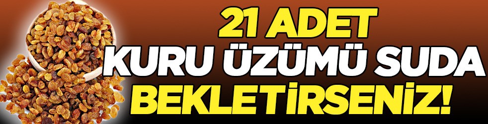 21 adet kuru üzümü suda bekletirseniz! Demir deposu siyah üzüm: Çekirdekli, çekirdeksiz kuru üzümün şaşırtan faydaları