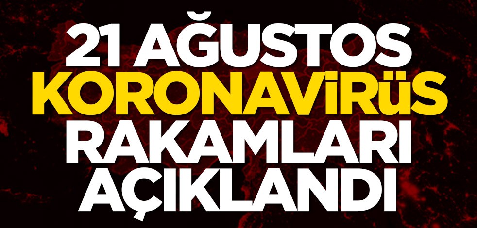 21 Ağustos koronavirüs rakamları açıklandı