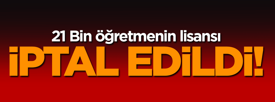 21 bin öğretmenin lisansı iptal edildi