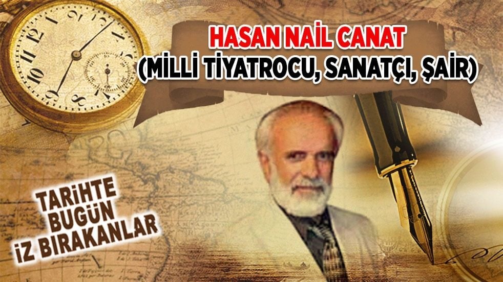 21 Ekim 2004: Hasan Nail Canat'ın vefatı (Milli Tiyatrocu, Sanatçı, Şair)
